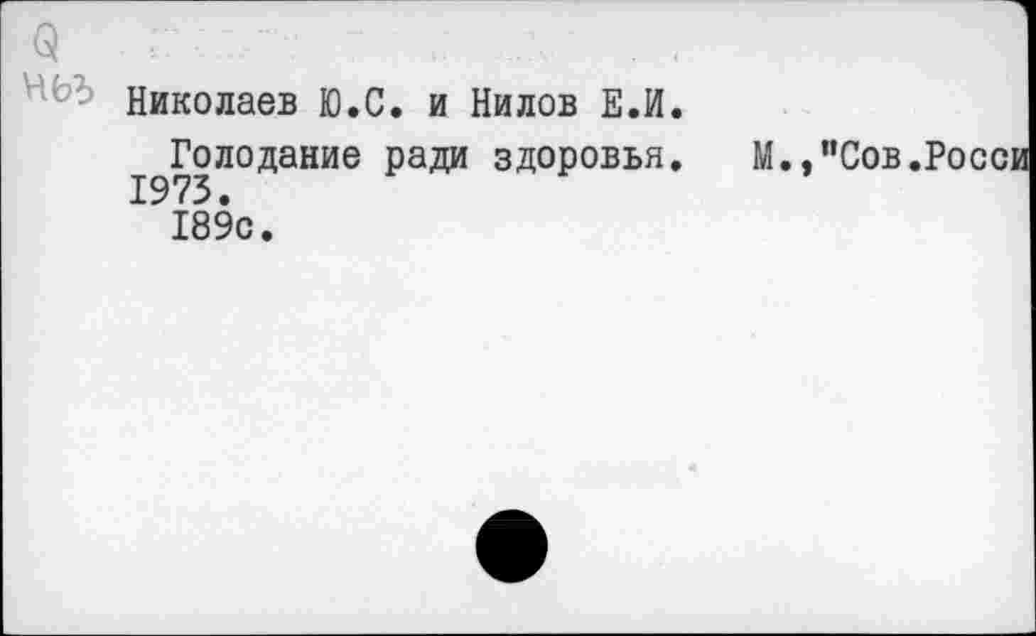 ﻿Николаев Ю.С. и Нилов Е.И.
Голодание ради здоровья. 1973.
189с.